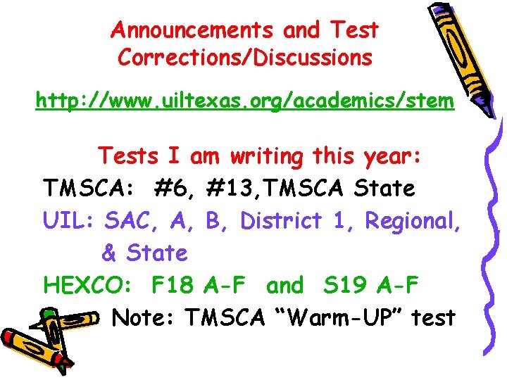 Announcements and Test Corrections/Discussions http: //www. uiltexas. org/academics/stem Tests I am writing this year: