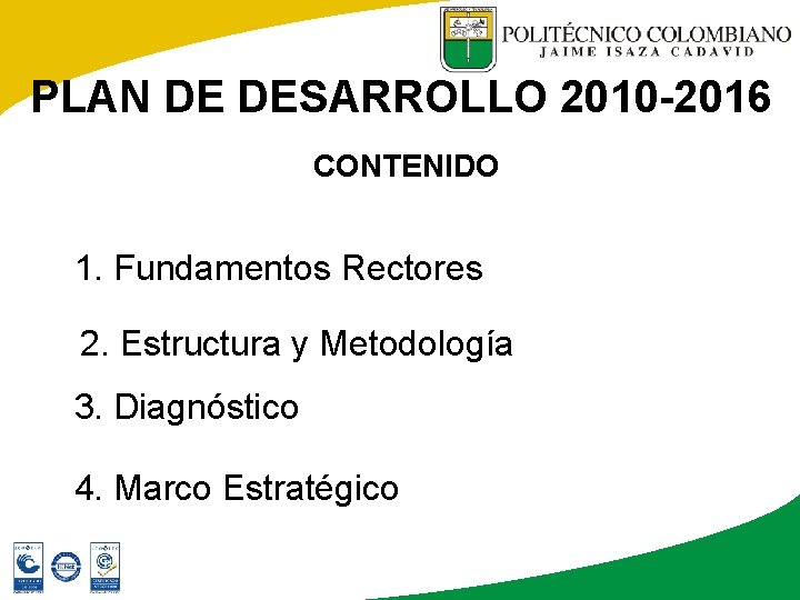 PLAN DE DESARROLLO 2010 -2016 CONTENIDO 1. Fundamentos Rectores 2. Estructura y Metodología 3.