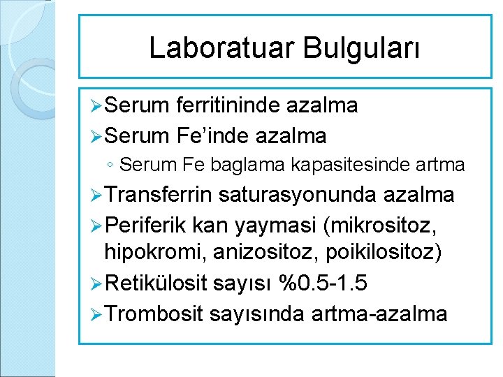 Laboratuar Bulguları Ø Serum ferritininde azalma Ø Serum Fe’inde azalma ◦ Serum Fe baglama