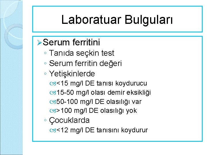 Laboratuar Bulguları Ø Serum ferritini ◦ Tanıda seçkin test ◦ Serum ferritin değeri ◦