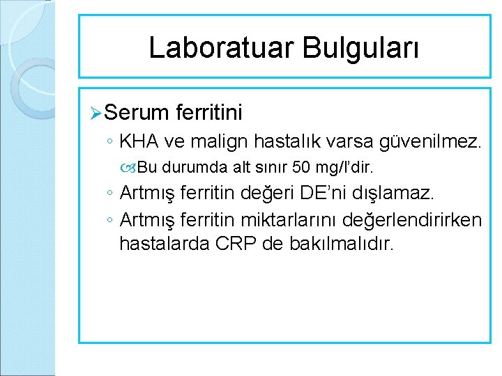 Laboratuar Bulguları Ø Serum ferritini ◦ KHA ve malign hastalık varsa güvenilmez. Bu durumda