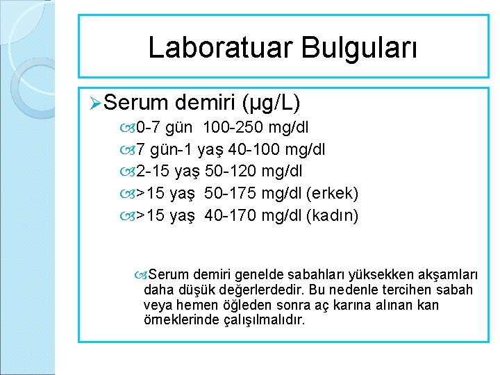 Laboratuar Bulguları Ø Serum demiri (μg/L) 0 -7 gün 100 -250 mg/dl 7 gün-1