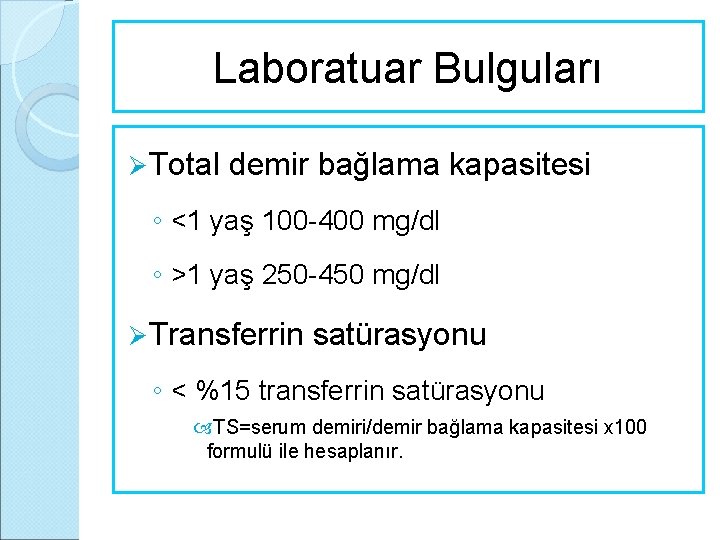 Laboratuar Bulguları Ø Total demir bağlama kapasitesi ◦ <1 yaş 100 -400 mg/dl ◦