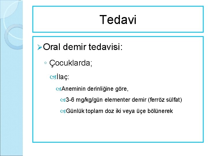 Tedavi Ø Oral demir tedavisi: ◦ Çocuklarda; İlaç: Aneminin derinliğine göre, 3 -6 mg/kg/gün