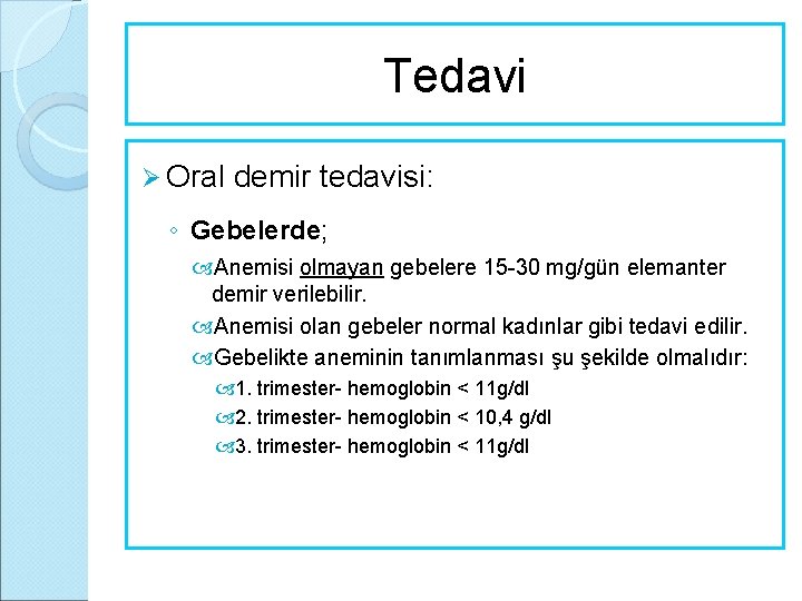 Tedavi Ø Oral demir tedavisi: ◦ Gebelerde; Anemisi olmayan gebelere 15 -30 mg/gün elemanter