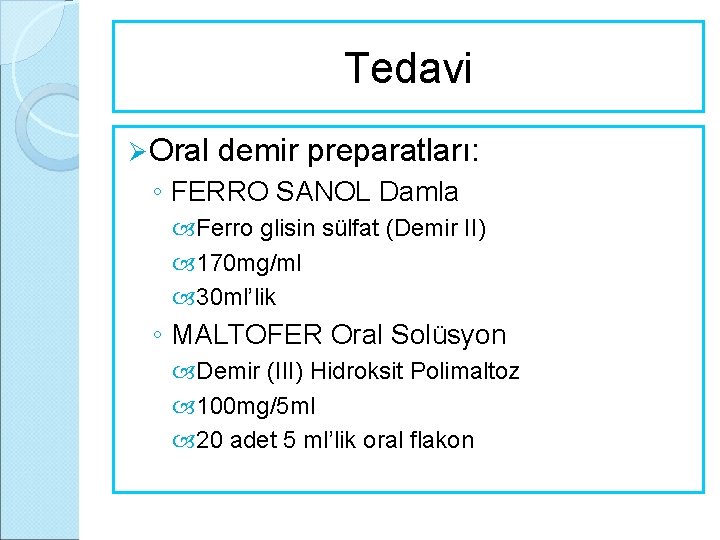 Tedavi Ø Oral demir preparatları: ◦ FERRO SANOL Damla Ferro glisin sülfat (Demir II)