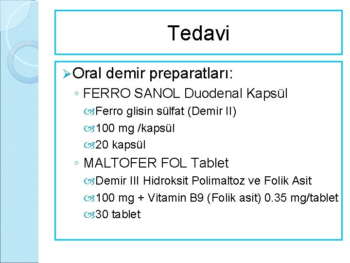 Tedavi Ø Oral demir preparatları: ◦ FERRO SANOL Duodenal Kapsül Ferro glisin sülfat (Demir