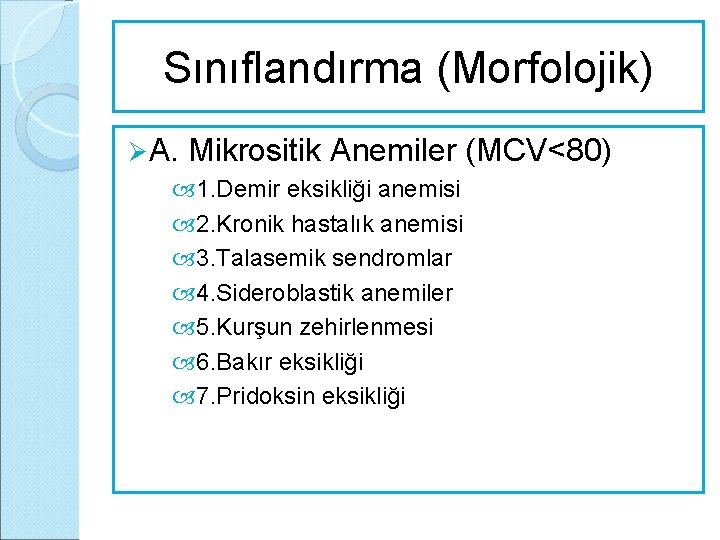 Sınıflandırma (Morfolojik) Ø A. Mikrositik Anemiler (MCV<80) 1. Demir eksikliği anemisi 2. Kronik hastalık