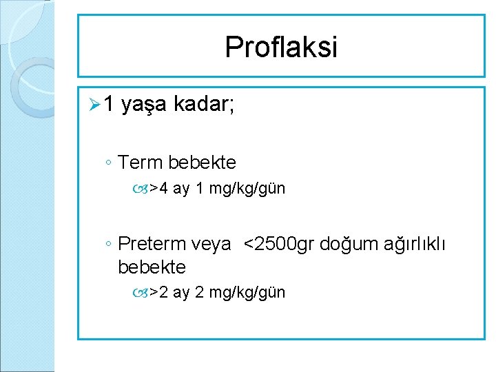 Proflaksi Ø 1 yaşa kadar; ◦ Term bebekte >4 ay 1 mg/kg/gün ◦ Preterm