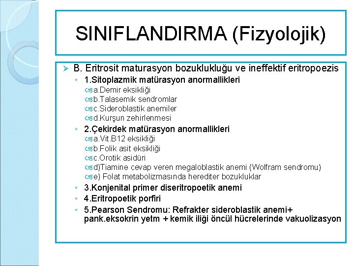 SINIFLANDIRMA (Fizyolojik) Ø B. Eritrosit maturasyon bozuklukluğu ve ineffektif eritropoezis ◦ 1. Sitoplazmik matürasyon