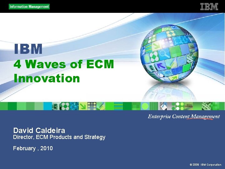 IBM 4 Waves of ECM Innovation David Caldeira Director, ECM Products and Strategy February