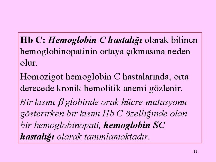 Hb C: Hemoglobin C hastalığı olarak bilinen hemoglobinopatinin ortaya çıkmasına neden olur. Homozigot hemoglobin