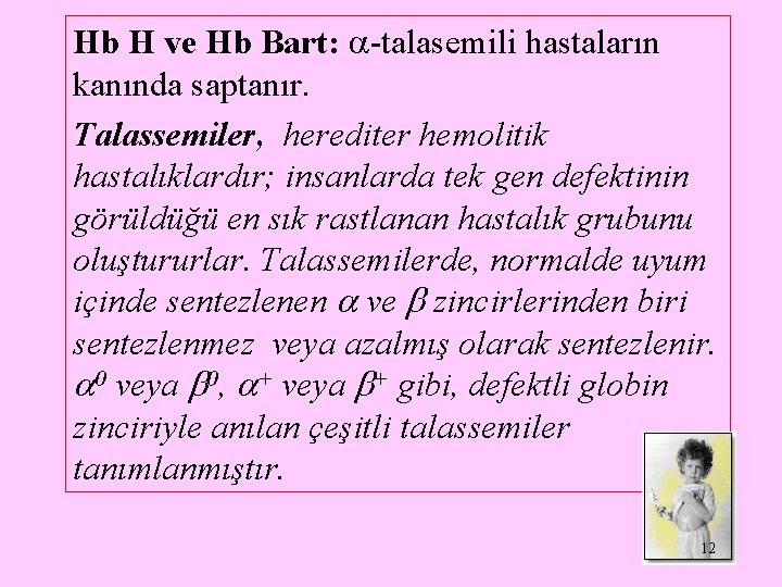 Hb H ve Hb Bart: -talasemili hastaların kanında saptanır. Talassemiler, herediter hemolitik hastalıklardır; insanlarda