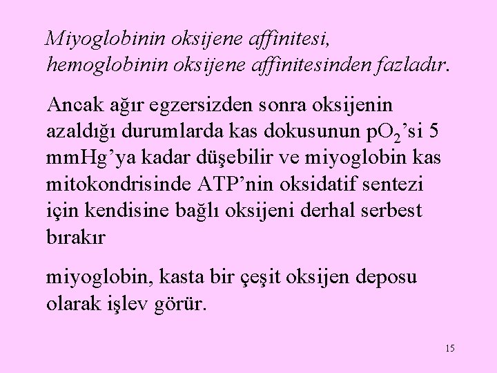 Miyoglobinin oksijene affinitesi, hemoglobinin oksijene affinitesinden fazladır. Ancak ağır egzersizden sonra oksijenin azaldığı durumlarda