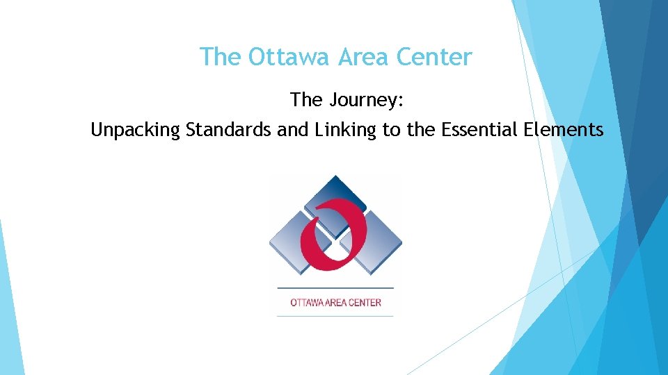 The Ottawa Area Center The Journey: Unpacking Standards and Linking to the Essential Elements