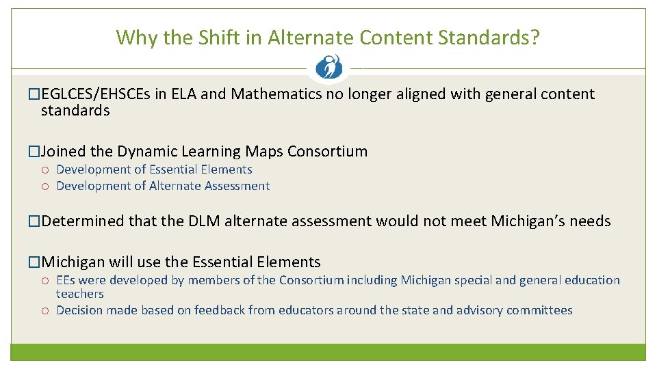 Why the Shift in Alternate Content Standards? �EGLCES/EHSCEs in ELA and Mathematics no longer