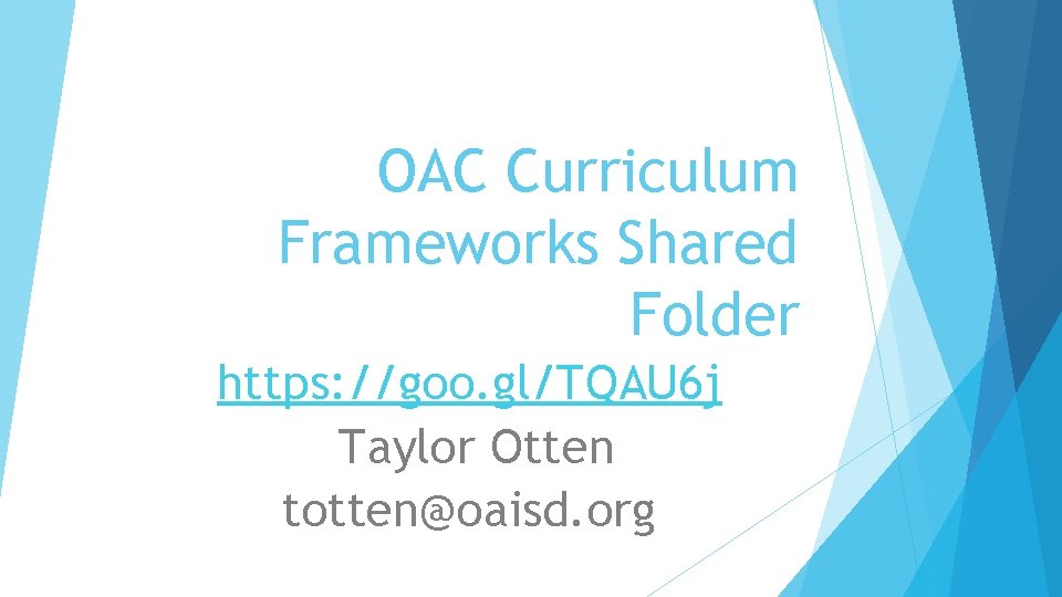 OAC Curriculum Frameworks Shared Folder https: //goo. gl/TQAU 6 j Taylor Otten totten@oaisd. org