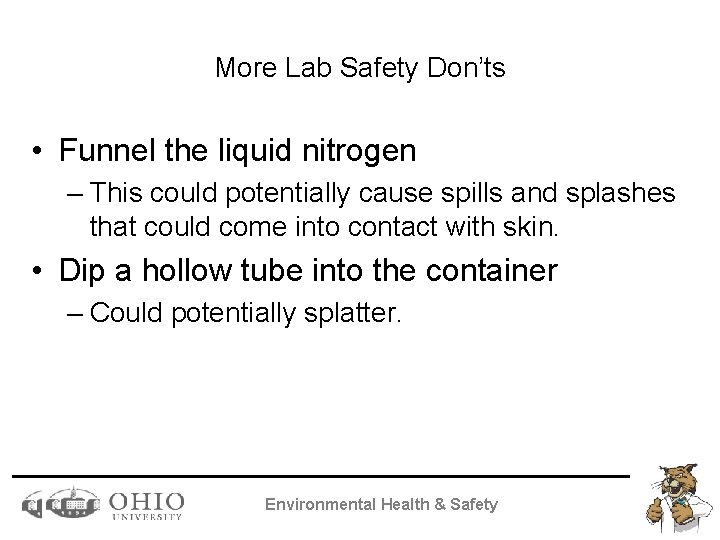 More Lab Safety Don’ts • Funnel the liquid nitrogen – This could potentially cause