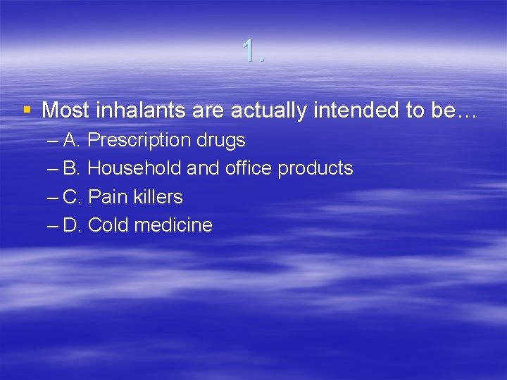 1. § Most inhalants are actually intended to be… – A. Prescription drugs –
