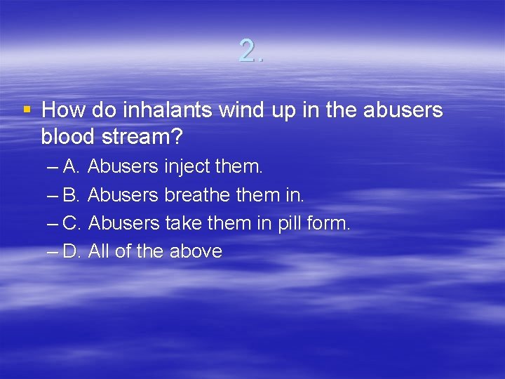 2. § How do inhalants wind up in the abusers blood stream? – A.