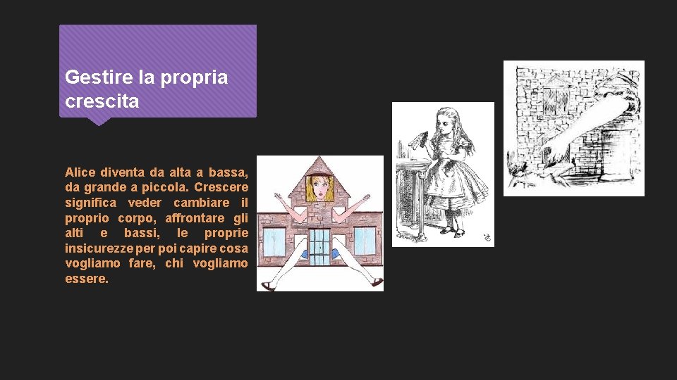 Gestire la propria crescita Alice diventa da alta a bassa, da grande a piccola.