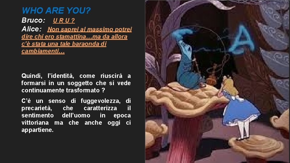 WHO ARE YOU? Bruco: U R U ? Alice: Non saprei al massimo potrei