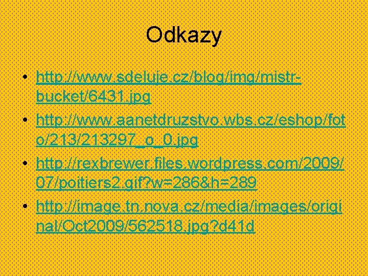 Odkazy • http: //www. sdeluje. cz/blog/img/mistrbucket/6431. jpg • http: //www. aanetdruzstvo. wbs. cz/eshop/fot o/213297_o_0.