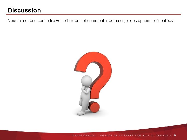 Discussion Nous aimerions connaître vos réflexions et commentaires au sujet des options présentées. 8