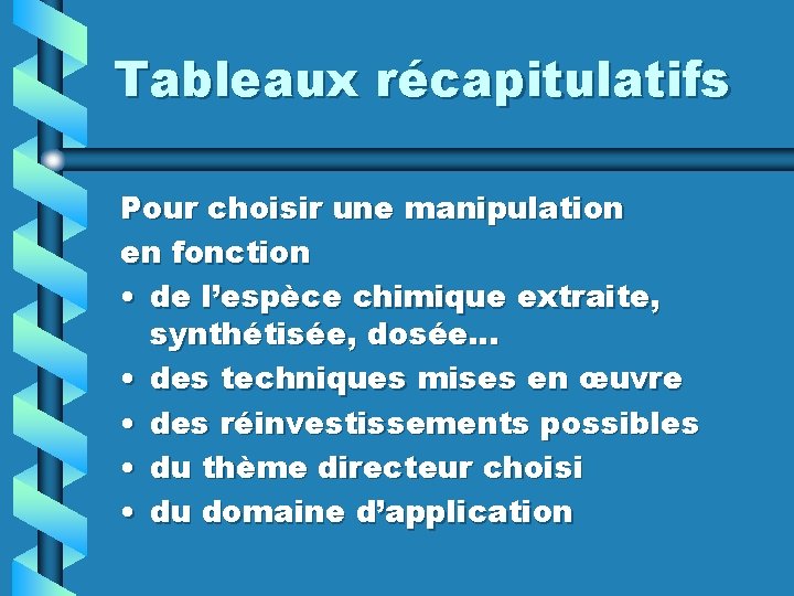 Tableaux récapitulatifs Pour choisir une manipulation en fonction • de l’espèce chimique extraite, synthétisée,