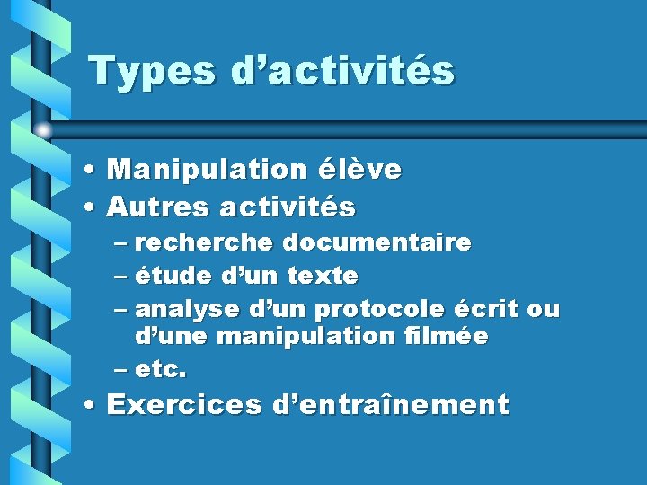 Types d’activités • Manipulation élève • Autres activités – recherche documentaire – étude d’un