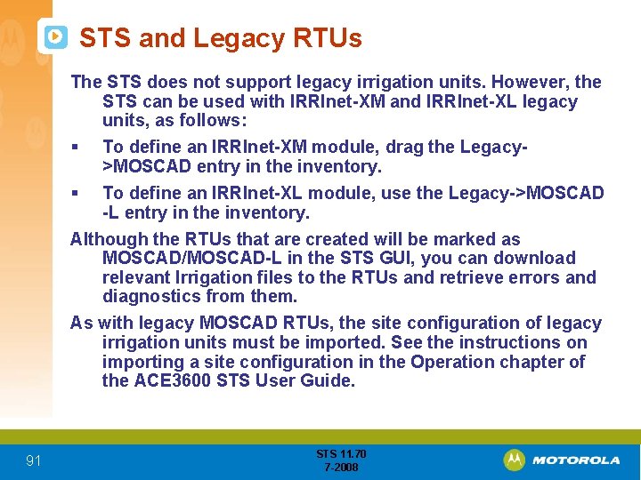 STS and Legacy RTUs The STS does not support legacy irrigation units. However, the