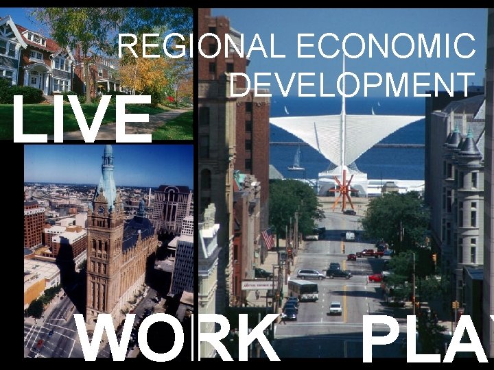 REGIONAL ECONOMIC DEVELOPMENT LIVE WORK PLAY 