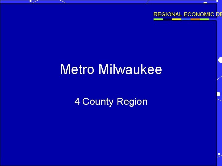 REGIONAL ECONOMIC DE Metro Milwaukee 4 County Region 