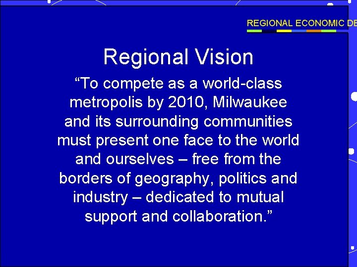 REGIONAL ECONOMIC DE Regional Vision “To compete as a world-class metropolis by 2010, Milwaukee