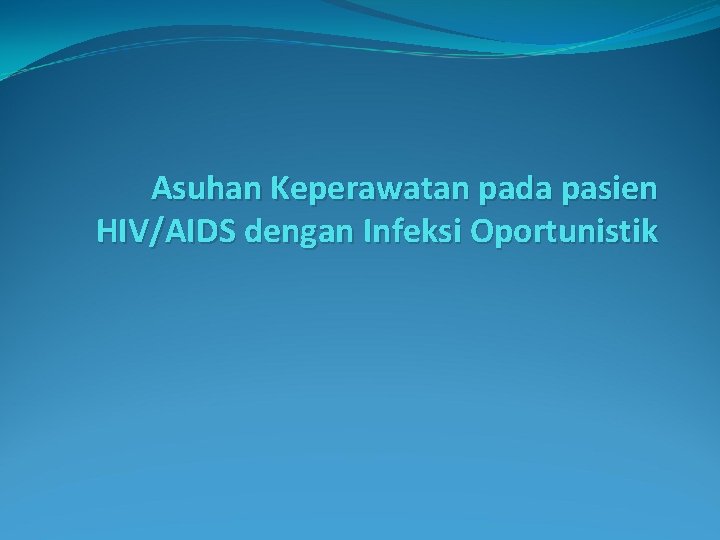 Asuhan Keperawatan pada pasien HIV/AIDS dengan Infeksi Oportunistik 