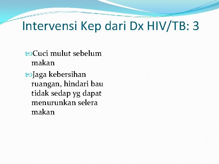 Intervensi Kep dari Dx HIV/TB: 3 Cuci mulut sebelum makan Jaga kebersihan ruangan, hindari