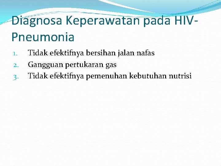 Diagnosa Keperawatan pada HIVPneumonia 1. 2. 3. Tidak efektifnya bersihan jalan nafas Gangguan pertukaran