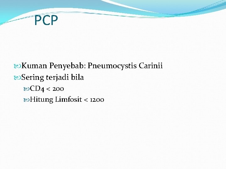 PCP Kuman Penyebab: Pneumocystis Carinii Sering terjadi bila CD 4 < 200 Hitung Limfosit