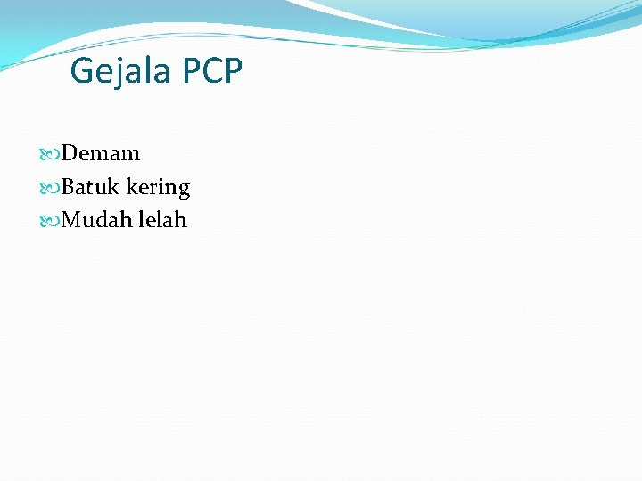 Gejala PCP Demam Batuk kering Mudah lelah 