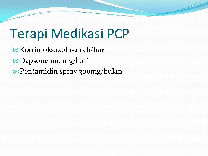 Terapi Medikasi PCP Kotrimoksazol 1 -2 tab/hari Dapsone 100 mg/hari Pentamidin spray 300 mg/bulan