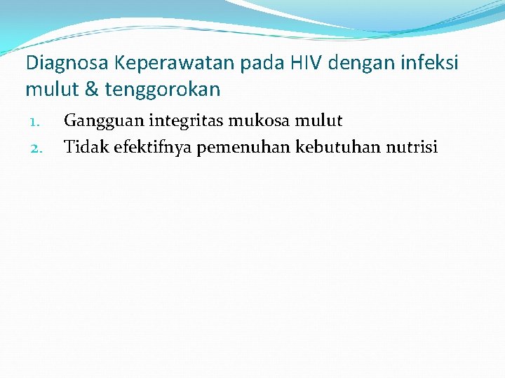 Diagnosa Keperawatan pada HIV dengan infeksi mulut & tenggorokan 1. 2. Gangguan integritas mukosa