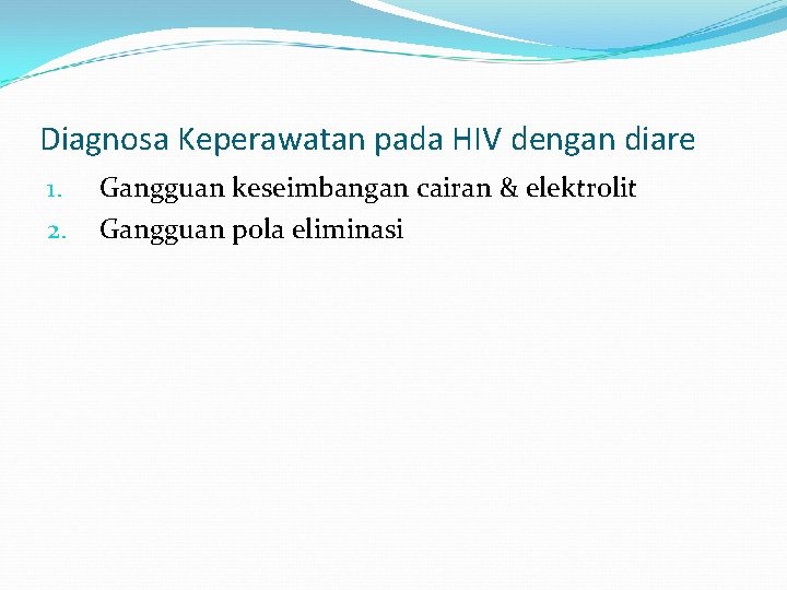 Diagnosa Keperawatan pada HIV dengan diare 1. 2. Gangguan keseimbangan cairan & elektrolit Gangguan