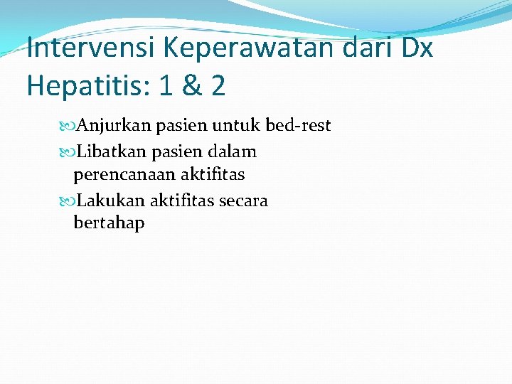 Intervensi Keperawatan dari Dx Hepatitis: 1 & 2 Anjurkan pasien untuk bed-rest Libatkan pasien