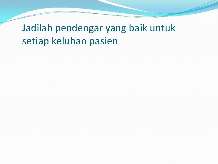 Jadilah pendengar yang baik untuk setiap keluhan pasien 