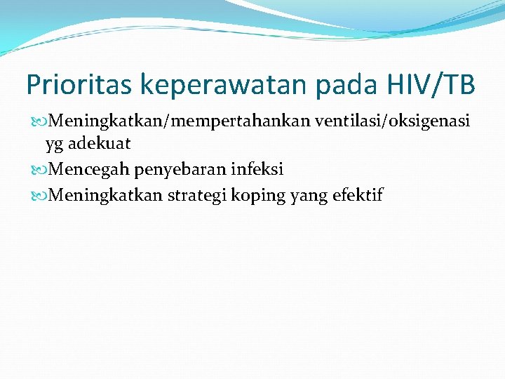 Prioritas keperawatan pada HIV/TB Meningkatkan/mempertahankan ventilasi/oksigenasi yg adekuat Mencegah penyebaran infeksi Meningkatkan strategi koping