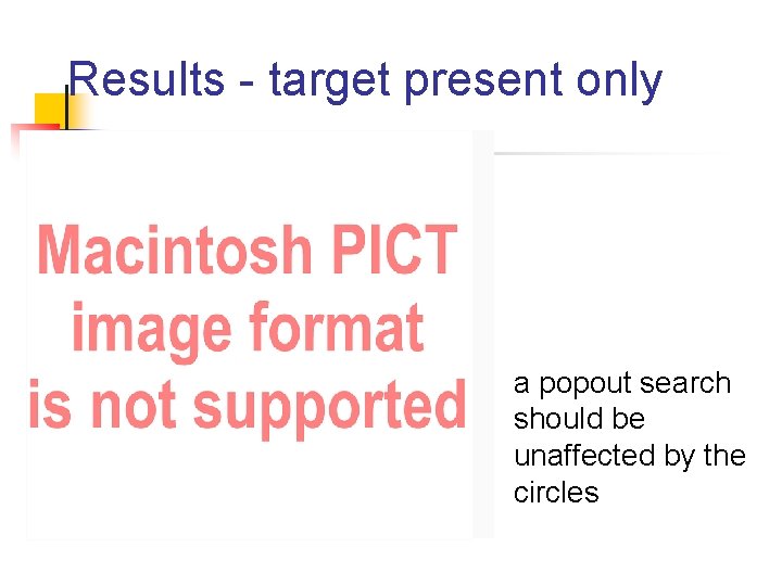 Results - target present only a popout search should be unaffected by the circles