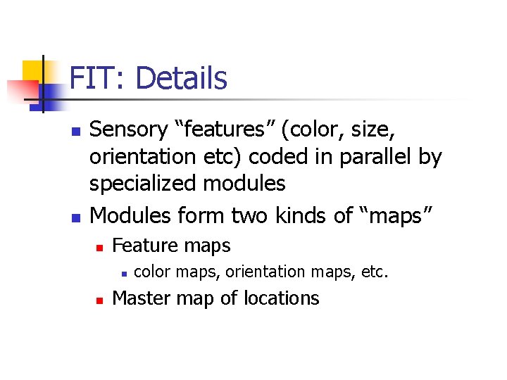 FIT: Details n n Sensory “features” (color, size, orientation etc) coded in parallel by