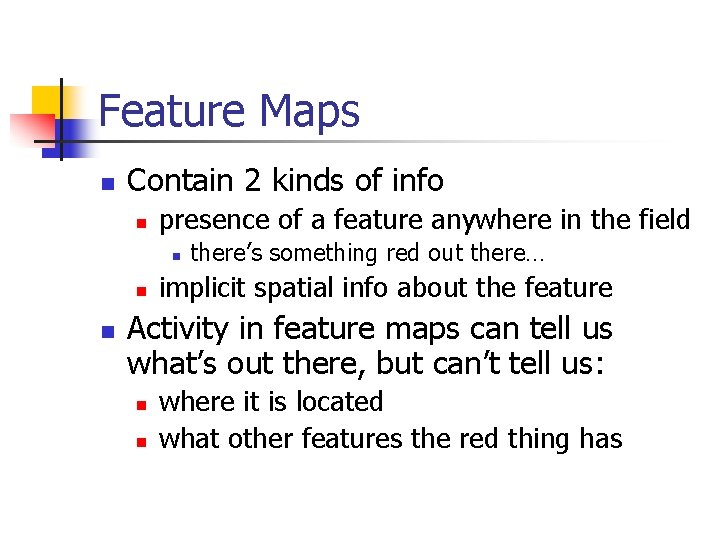 Feature Maps n Contain 2 kinds of info n presence of a feature anywhere