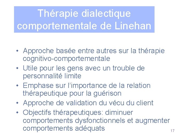 Thérapie dialectique comportementale de Linehan • Approche basée entre autres sur la thérapie cognitivo-comportementale