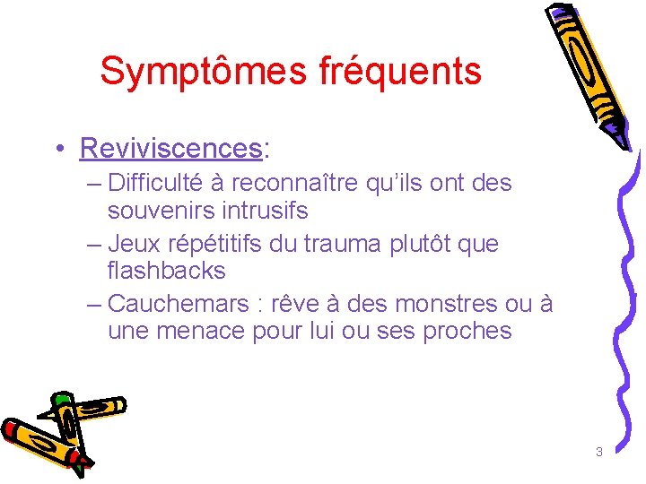 Symptômes fréquents • Reviviscences: – Difficulté à reconnaître qu’ils ont des souvenirs intrusifs – Symptômes fréquents • Reviviscences: – Difficulté à reconnaître qu’ils ont des souvenirs intrusifs –